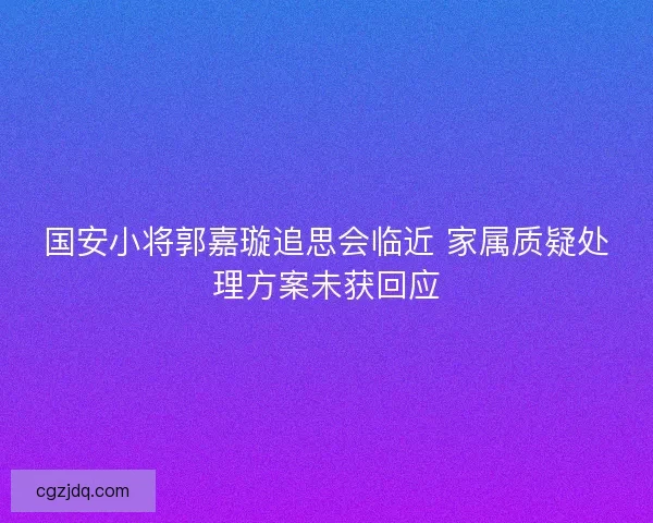 国安小将郭嘉璇追思会临近 家属质疑处理方案未获回应