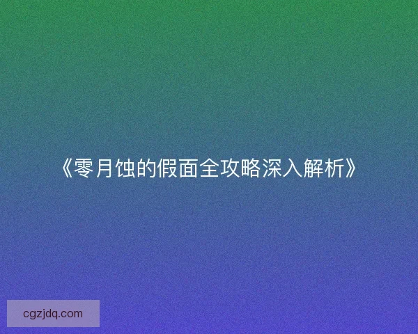 《零月蚀的假面全攻略深入解析》 《零月蚀的假面全攻略深入解析》
